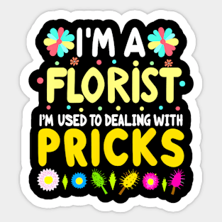 I'm A Florist I'm Used To Dealing With Pricks Sticker